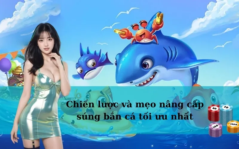 Chiến lược và mẹo nâng cấp súng bắn cá tối ưu nhất